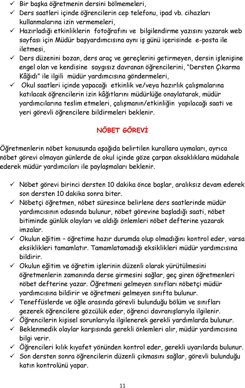 Ders düzenini bozan, ders araç ve gereçlerini getirmeyen, dersin işlenişine engel olan ve kendisine saygısız davranan öğrencilerini, Dersten Çıkarma Kâğıdı ile ilgili müdür yardımcısına göndermeleri,