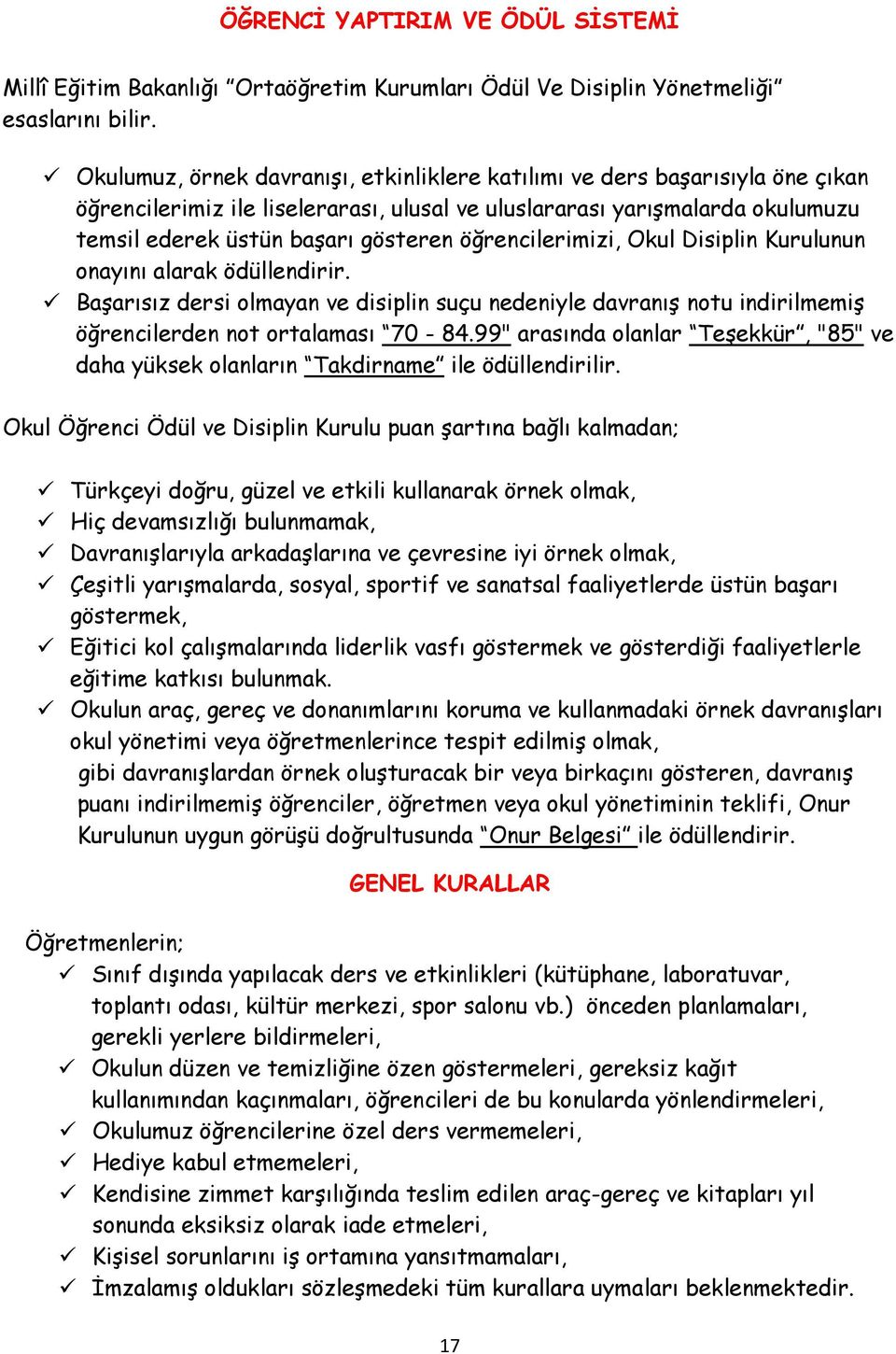 öğrencilerimizi, Okul Disiplin Kurulunun onayını alarak ödüllendirir. Başarısız dersi olmayan ve disiplin suçu nedeniyle davranış notu indirilmemiş öğrencilerden not ortalaması 70-84.