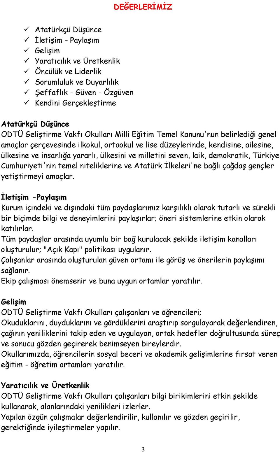 ülkesini ve milletini seven, laik, demokratik, Türkiye Cumhuriyeti'nin temel niteliklerine ve Atatürk İlkeleri'ne bağlı çağdaş gençler yetiştirmeyi amaçlar.