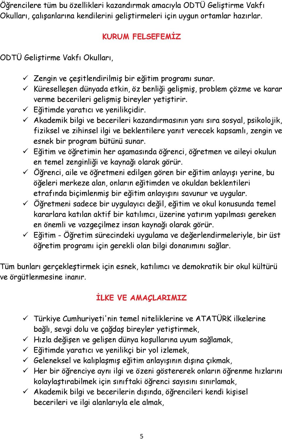 Küreselleşen dünyada etkin, öz benliği gelişmiş, problem çözme ve karar verme becerileri gelişmiş bireyler yetiştirir. Eğitimde yaratıcı ve yenilikçidir.