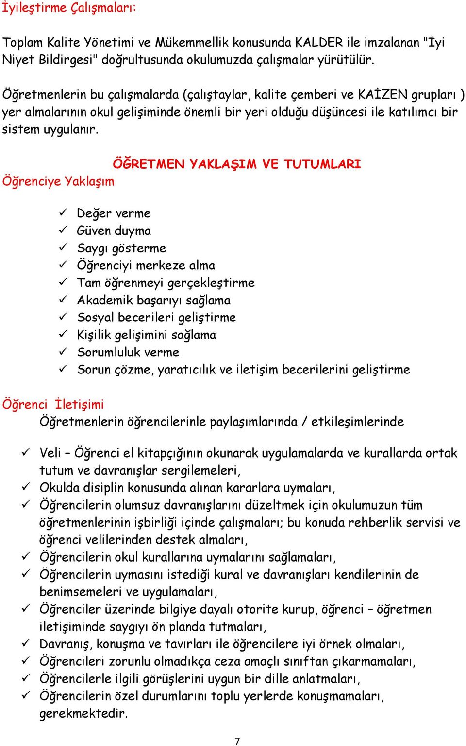 ÖĞRETMEN YAKLAŞIM VE TUTUMLARI Öğrenciye Yaklaşım Değer verme Güven duyma Saygı gösterme Öğrenciyi merkeze alma Tam öğrenmeyi gerçekleştirme Akademik başarıyı sağlama Sosyal becerileri geliştirme