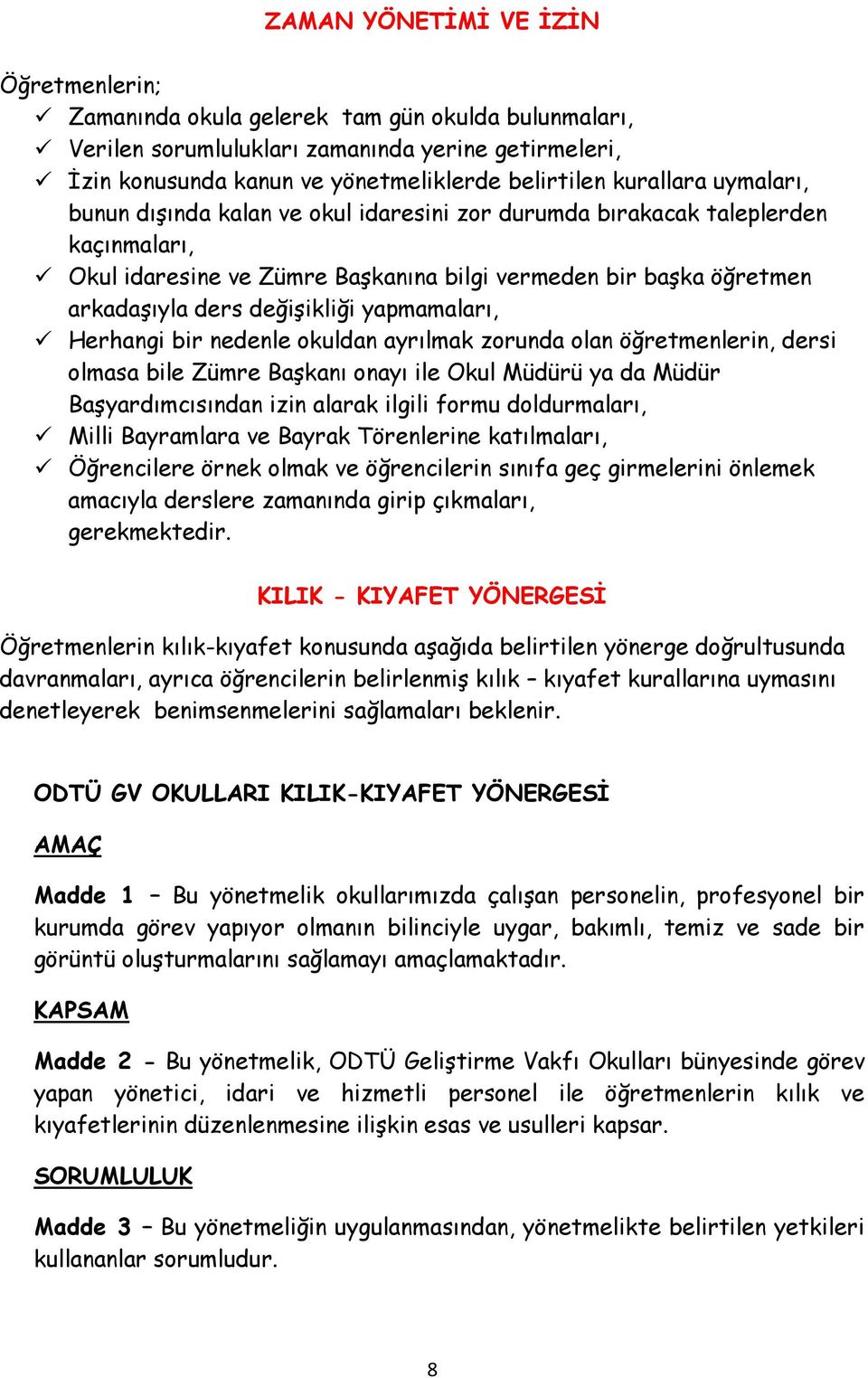 değişikliği yapmamaları, Herhangi bir nedenle okuldan ayrılmak zorunda olan öğretmenlerin, dersi olmasa bile Zümre Başkanı onayı ile Okul Müdürü ya da Müdür Başyardımcısından izin alarak ilgili formu