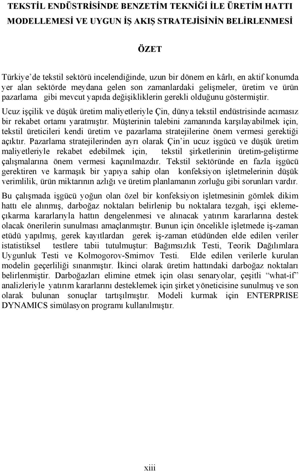 Ucuz işçilik ve düşük üretim maliyetleriyle Çin, dünya tekstil endüstrisinde acımasız bir rekabet ortamı yaratmıştır.