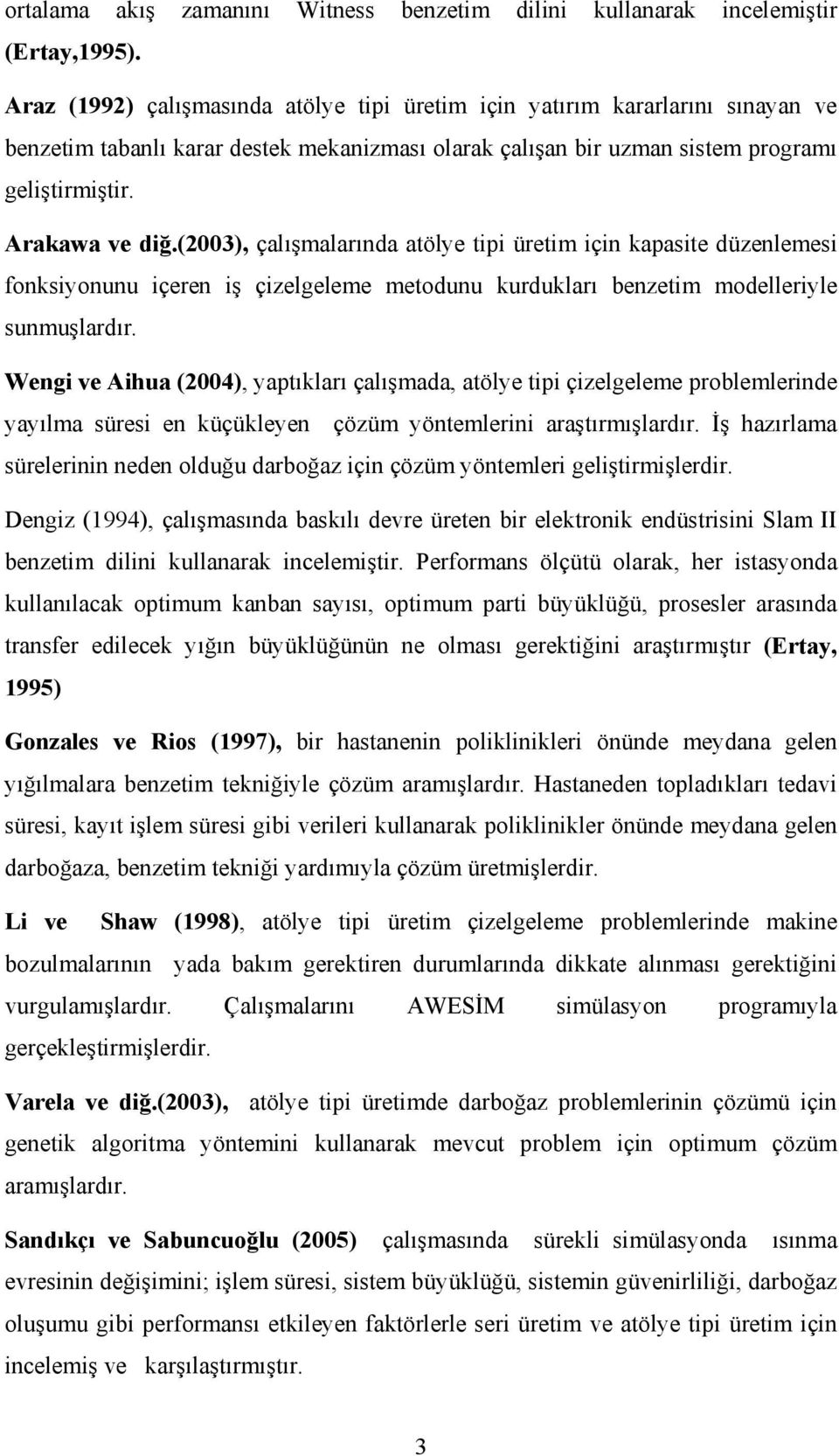 (2003), çalışmalarında atölye tipi üretim için kapasite düzenlemesi fonksiyonunu içeren iş çizelgeleme metodunu kurdukları benzetim modelleriyle sunmuşlardır.