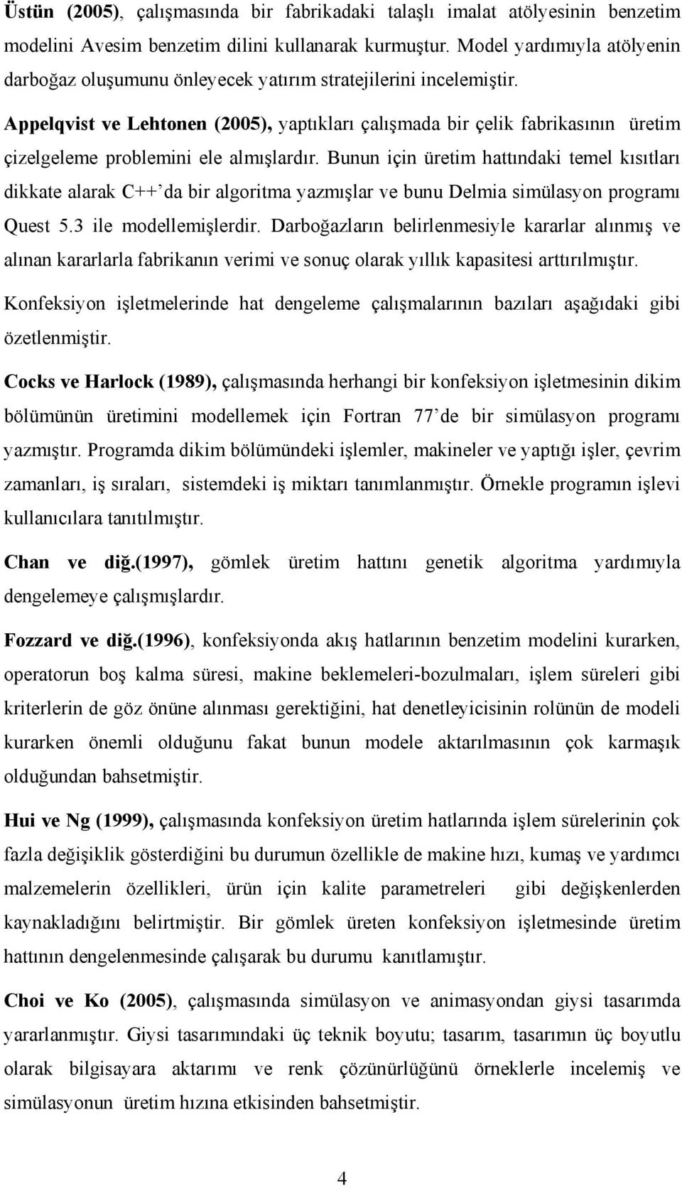 Appelqvist ve Lehtonen (2005), yaptıkları çalışmada bir çelik fabrikasının üretim çizelgeleme problemini ele almışlardır.