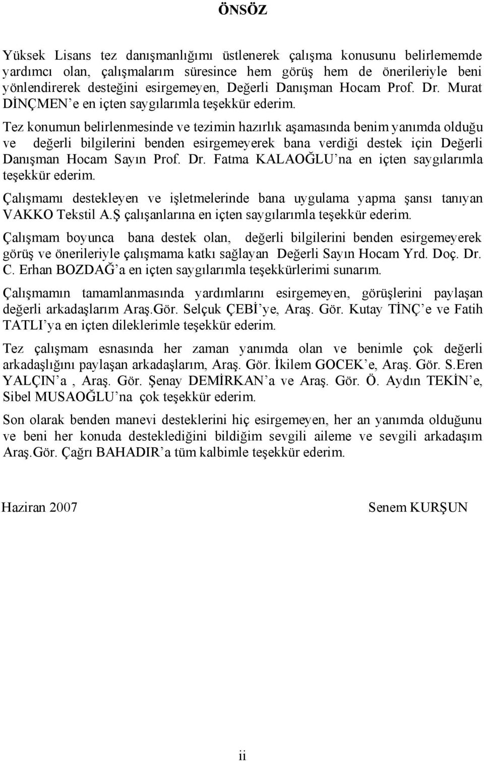 Tez konumun belirlenmesinde ve tezimin hazırlık aşamasında benim yanımda olduğu ve değerli bilgilerini benden esirgemeyerek bana verdiği destek için Değerli Danışman Hocam Sayın Prof. Dr.