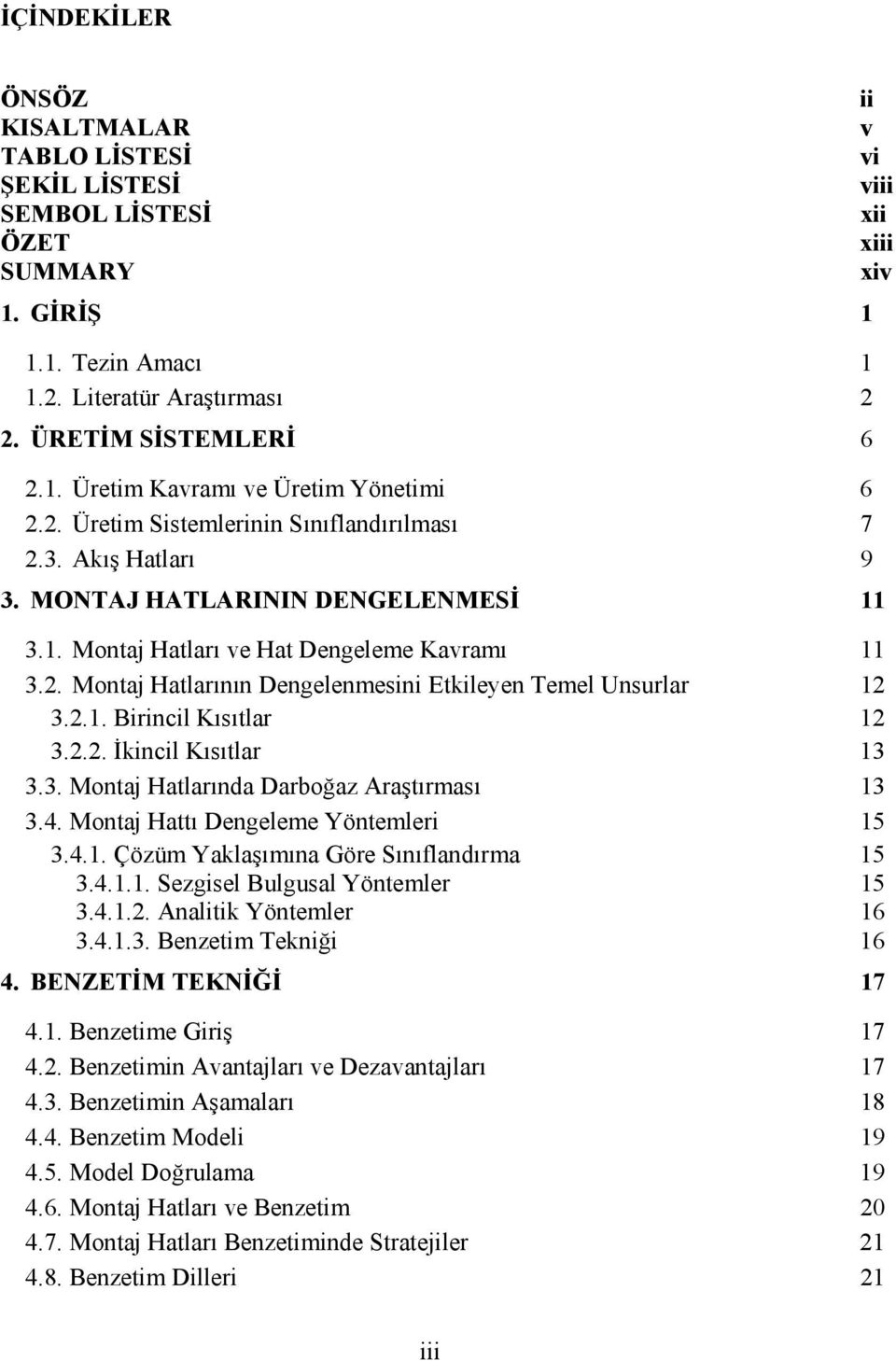 2.1. Birincil Kısıtlar 12 3.2.2. İkincil Kısıtlar 13 3.3. Montaj Hatlarında Darboğaz Araştırması 13 3.4. Montaj Hattı Dengeleme Yöntemleri 15 3.4.1. Çözüm Yaklaşımına Göre Sınıflandırma 15 3.4.1.1. Sezgisel Bulgusal Yöntemler 15 3.