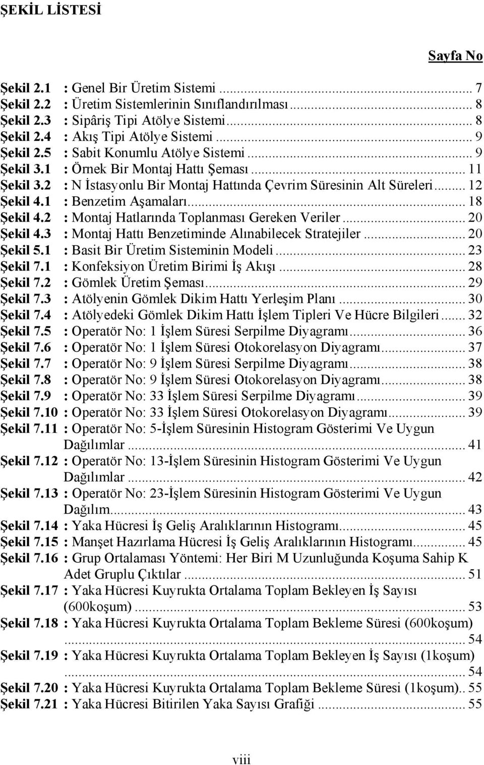 1 : Benzetim Aşamaları... 18 Şekil 4.2 : Montaj Hatlarında Toplanması Gereken Veriler... 20 Şekil 4.3 : Montaj Hattı Benzetiminde Alınabilecek Stratejiler... 20 Şekil 5.