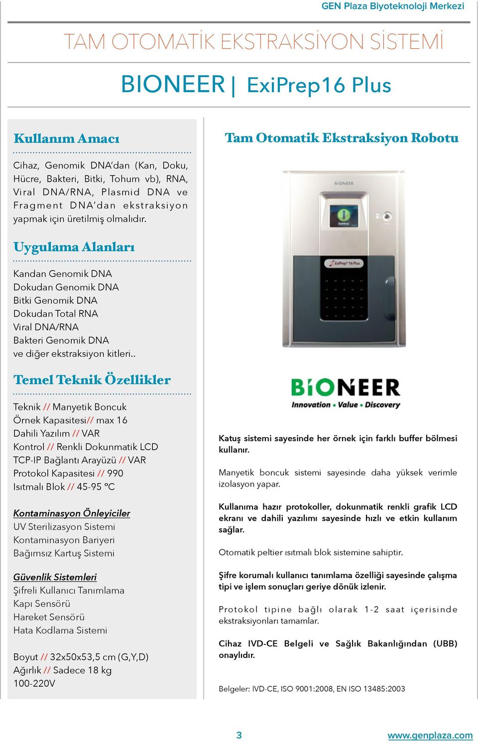 Kandan Genomik DNA Dokudan Genomik DNA Bitki Genomik DNA Dokudan Total RNA Viral DNA/RNA Bakteri Genomik DNA ve diğer ekstraksiyon kitleri.