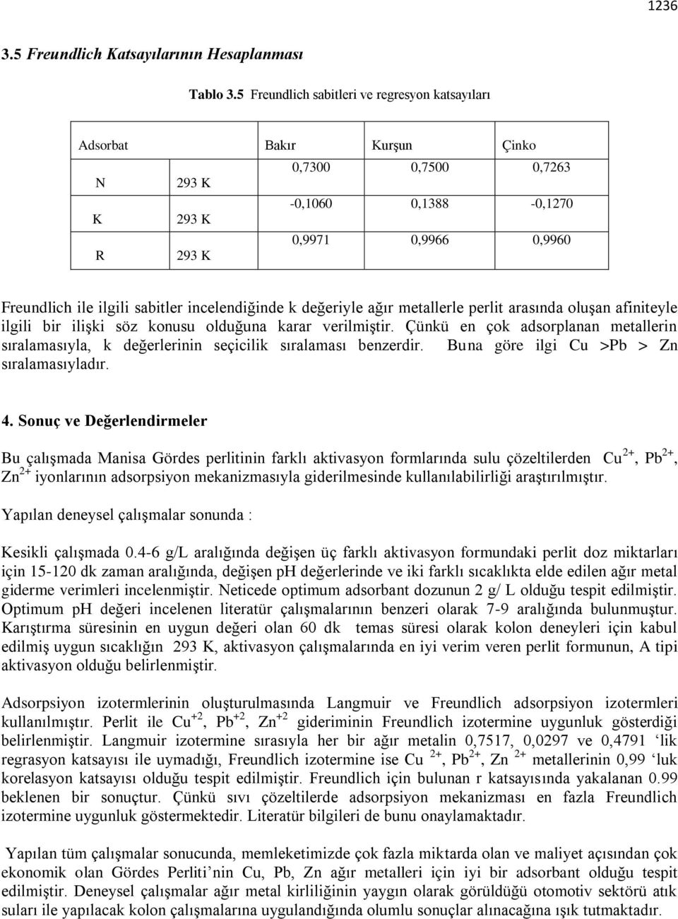 perlit arasında oluşan afiniteyle ilgili bir ilişki söz konusu olduğuna karar verilmiştir. Çünkü en çok adsorplanan metallerin sıralamasıyla, k değerlerinin seçicilik sıralaması benzerdir.