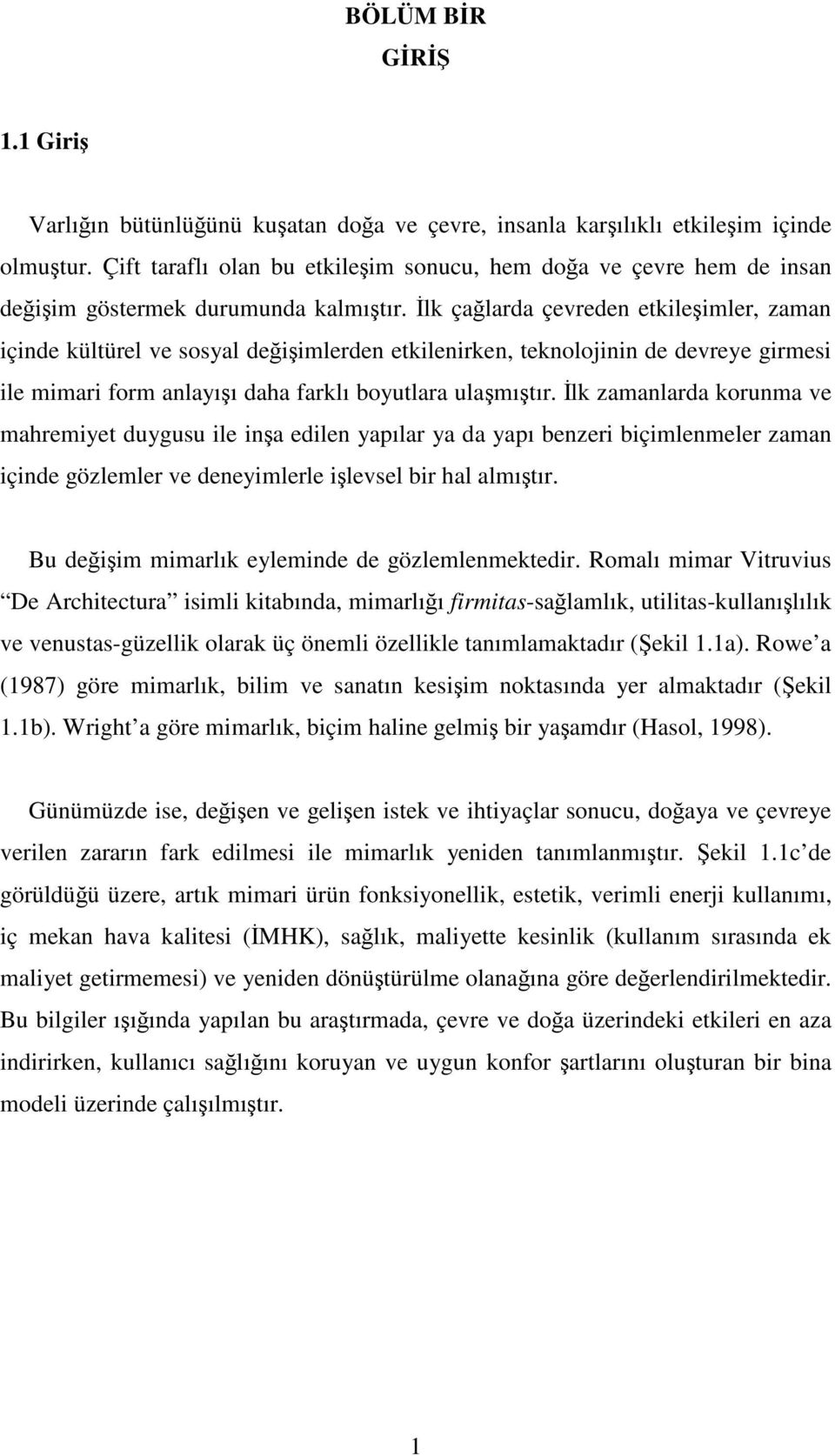 İlk çağlarda çevreden etkileşimler, zaman içinde kültürel ve sosyal değişimlerden etkilenirken, teknolojinin de devreye girmesi ile mimari form anlayışı daha farklı boyutlara ulaşmıştır.