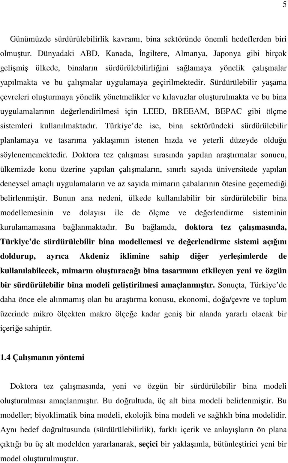 Sürdürülebilir yaşama çevreleri oluşturmaya yönelik yönetmelikler ve kılavuzlar oluşturulmakta ve bu bina uygulamalarının değerlendirilmesi için LEED, BREEAM, BEPAC gibi ölçme sistemleri