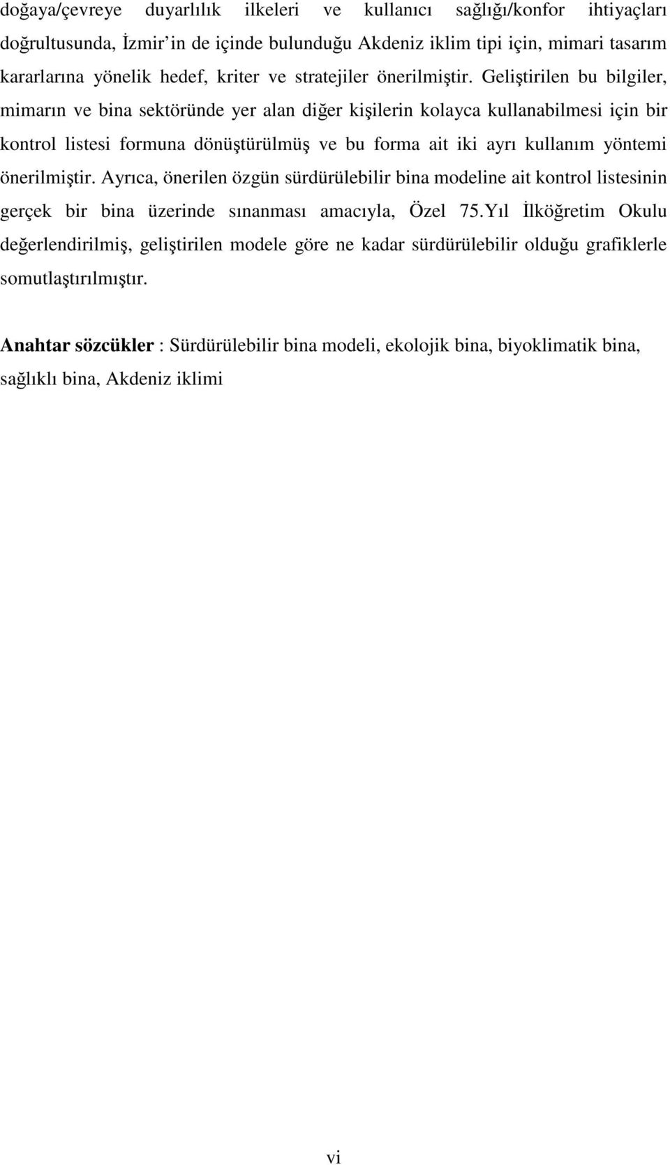 Geliştirilen bu bilgiler, mimarın ve bina sektöründe yer alan diğer kişilerin kolayca kullanabilmesi için bir kontrol listesi formuna dönüştürülmüş ve bu forma ait iki ayrı kullanım yöntemi