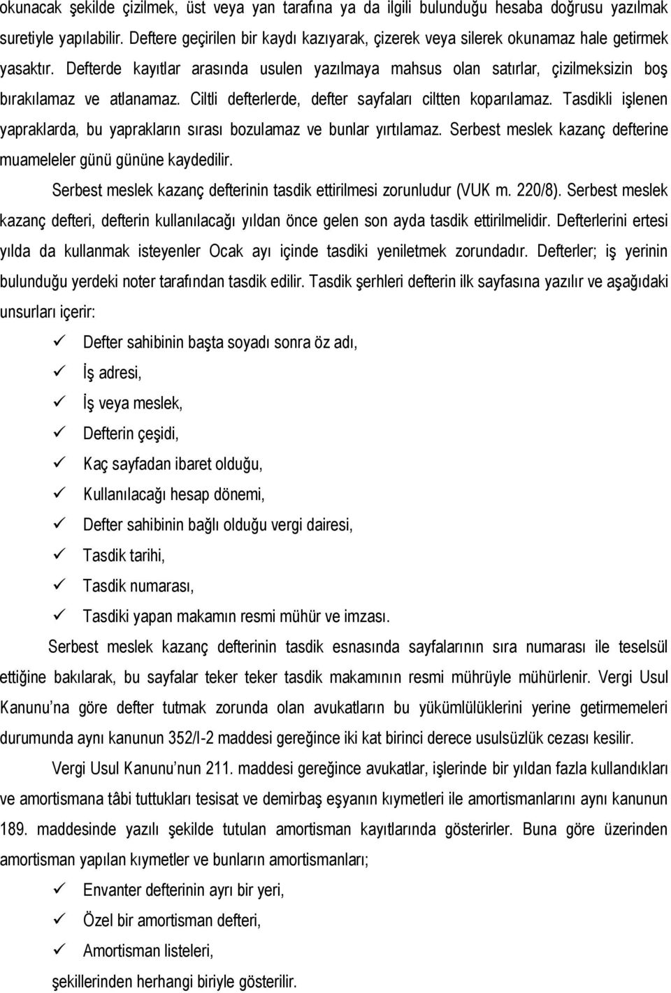 Defterde kayıtlar arasında usulen yazılmaya mahsus olan satırlar, çizilmeksizin boş bırakılamaz ve atlanamaz. Ciltli defterlerde, defter sayfaları ciltten koparılamaz.