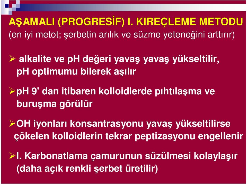 yavaş yavaş yükseltilir, ph optimumu bilerek aşılır ph 9' dan itibaren kolloidlerde pıhtılaşma ve