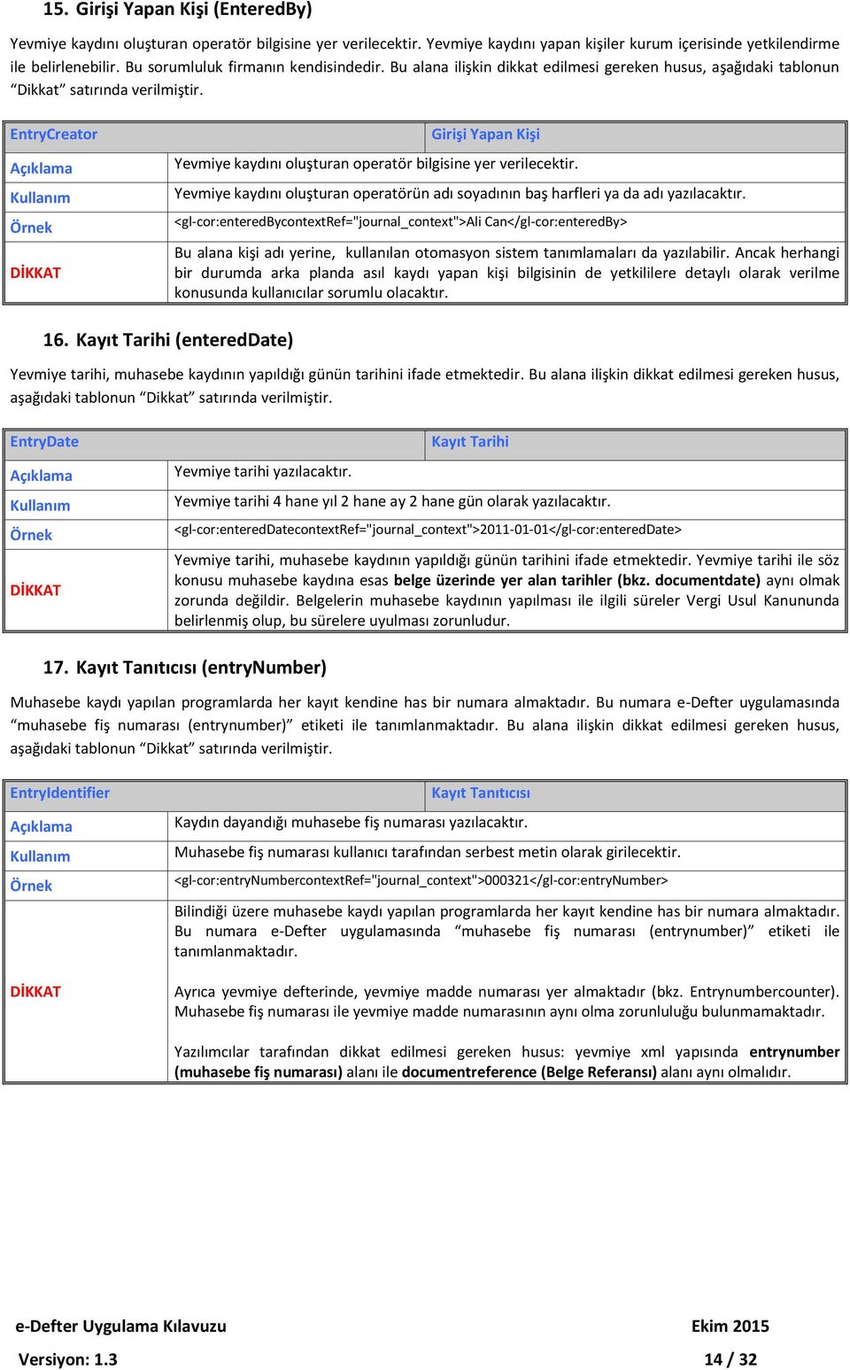 EntryCreator Girişi Yapan Kişi Yevmiye kaydını oluşturan operatör bilgisine yer verilecektir. Yevmiye kaydını oluşturan operatörün adı soyadının baş harfleri ya da adı yazılacaktır.