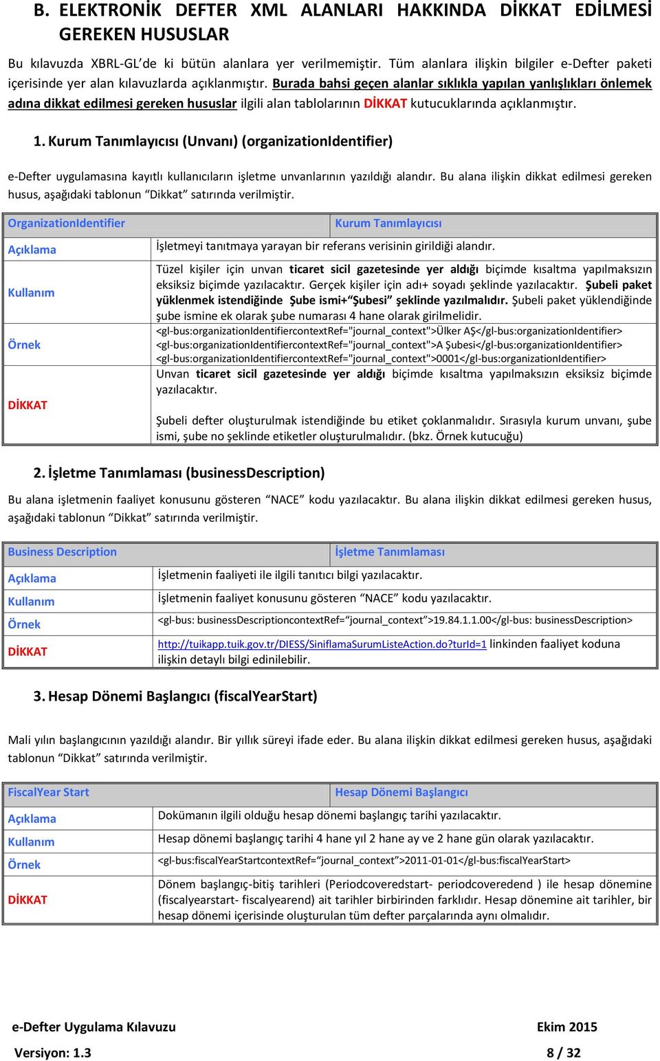 Burada bahsi geçen alanlar sıklıkla yapılan yanlışlıkları önlemek adına dikkat edilmesi gereken hususlar ilgili alan tablolarının kutucuklarında açıklanmıştır. 1.