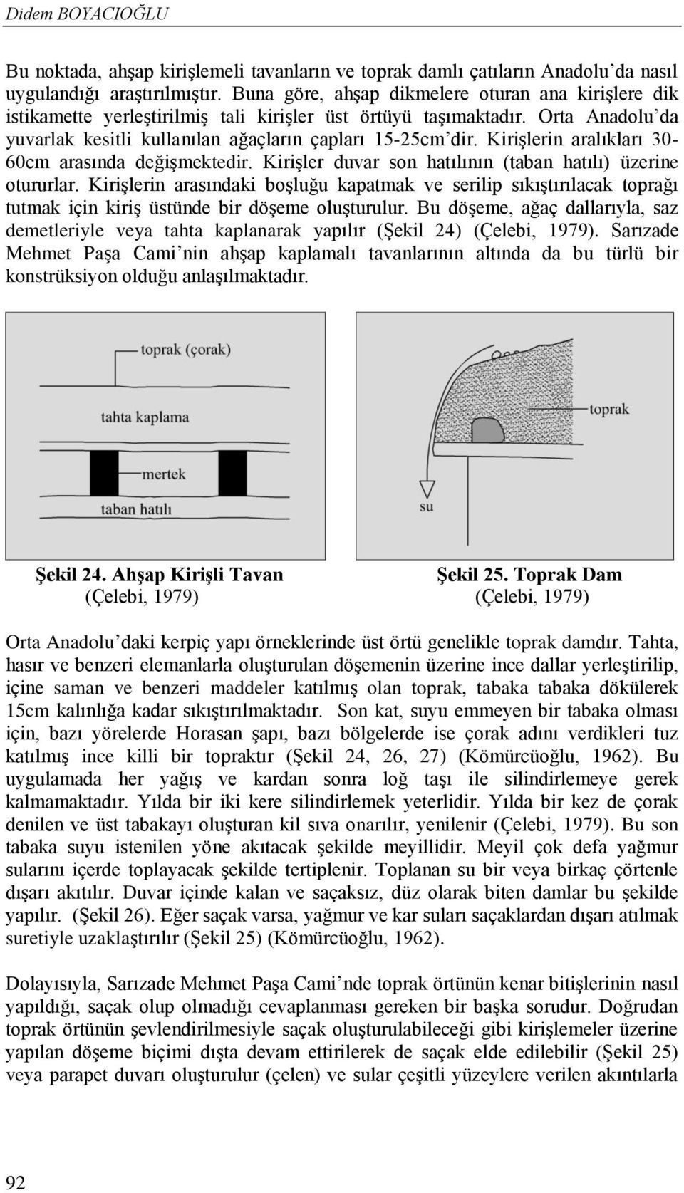 Kirişlerin aralıkları 30-60cm arasında değişmektedir. Kirişler duvar son hatılının (taban hatılı) üzerine otururlar.