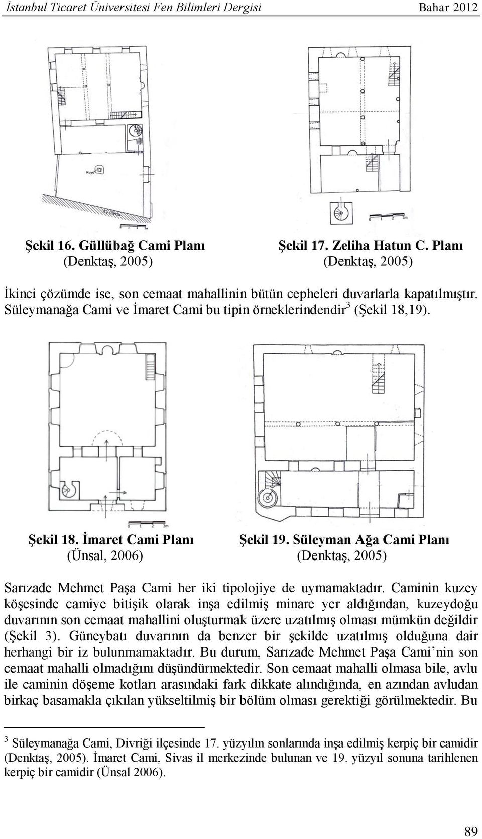 Şekil 18. İmaret Cami Planı Şekil 19. Süleyman Ağa Cami Planı (Ünsal, 2006) (Denktaş, 2005) Sarızade Mehmet Paşa Cami her iki tipolojiye de uymamaktadır.