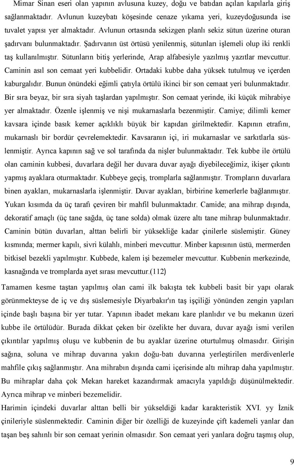 Sütunların bitiş yerlerinde, Arap alfabesiyle yazılmış yazıtlar mevcuttur. Caminin asıl son cemaat yeri kubbelidir. Ortadaki kubbe daha yüksek tutulmuş ve içerden kaburgalıdır.