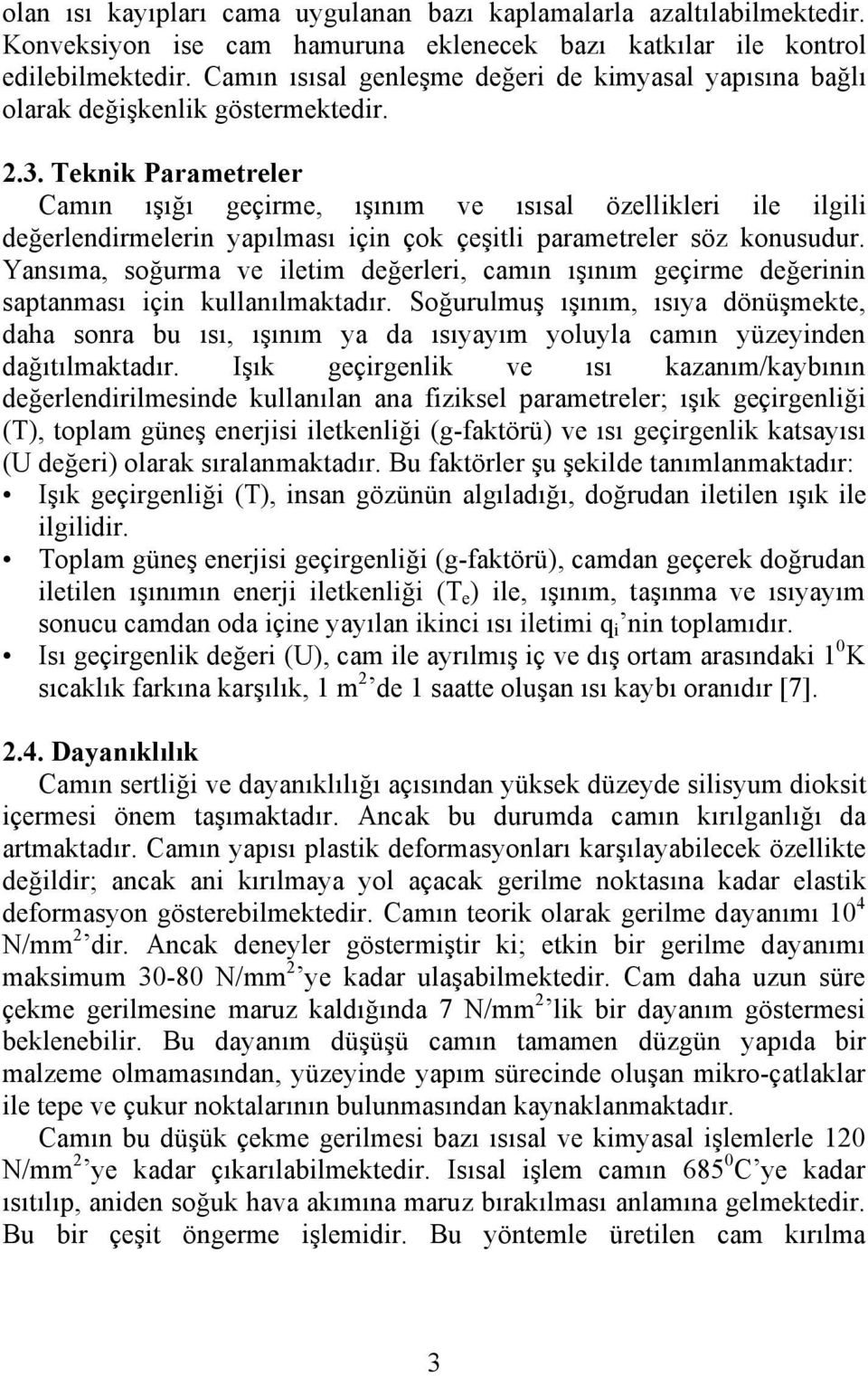 Teknik Parametreler Camın ışığı geçirme, ışınım ve ısısal özellikleri ile ilgili değerlendirmelerin yapılması için çok çeşitli parametreler söz konusudur.