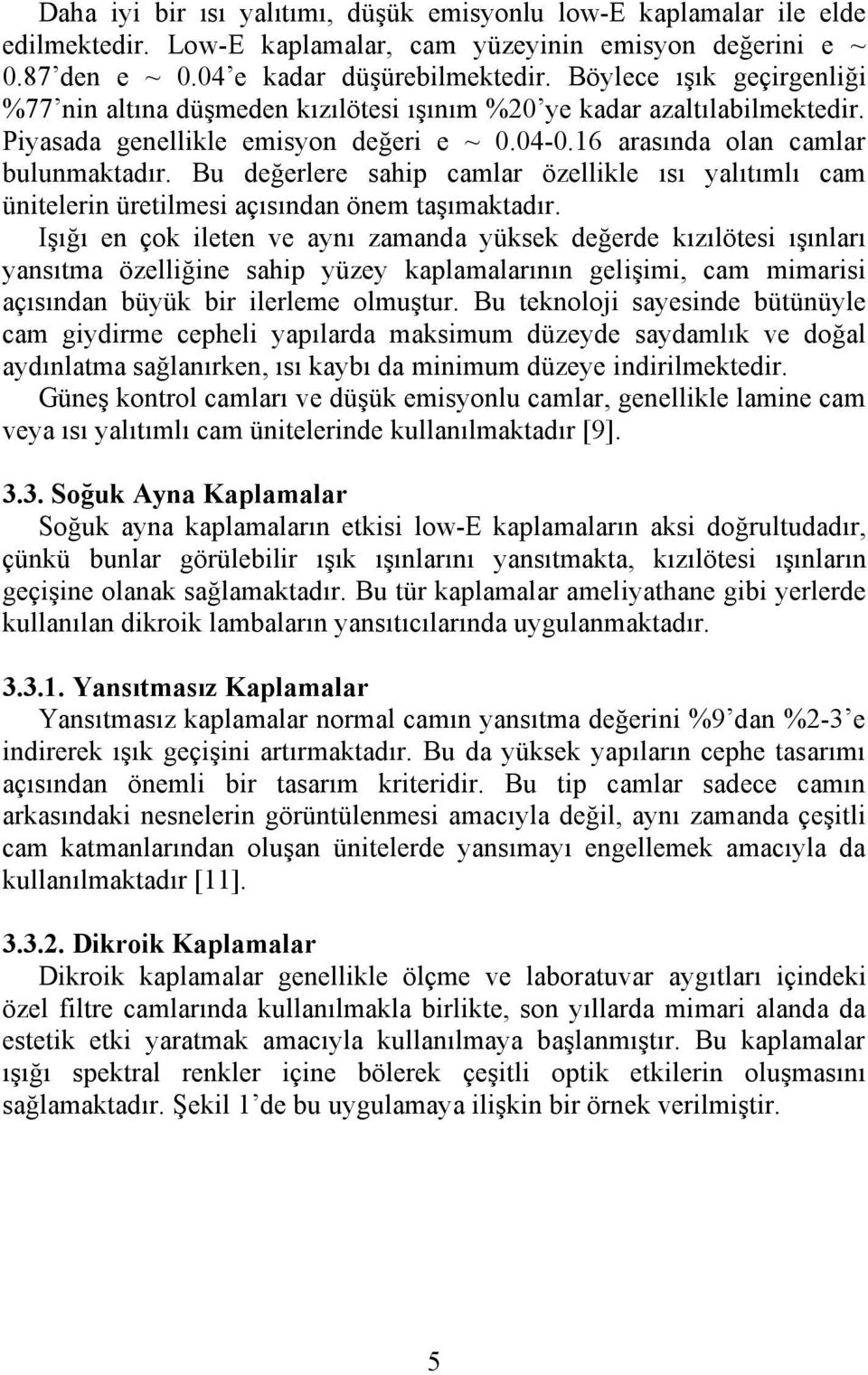 Bu değerlere sahip camlar özellikle ısı yalıtımlı cam ünitelerin üretilmesi açısından önem taşımaktadır.