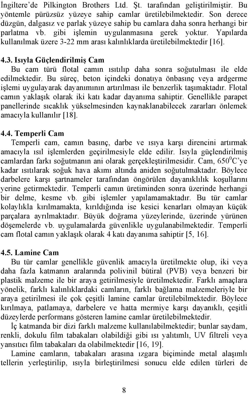 Yapılarda kullanılmak üzere 3-22 mm arası kalınlıklarda üretilebilmektedir [16]. 4.3. Isıyla Güçlendirilmiş Cam Bu cam türü flotal camın ısıtılıp daha sonra soğutulması ile elde edilmektedir.