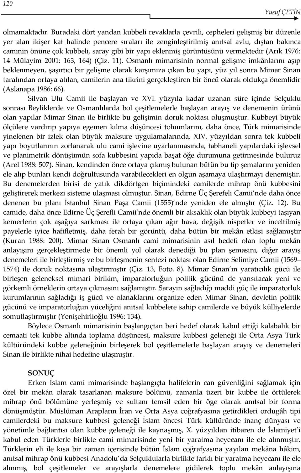 kubbeli, saray gibi bir yapı eklenmiş görüntüsünü vermektedir (Arık 1976: 14 Mülayim 2001: 163, 164) (Çiz. 11).