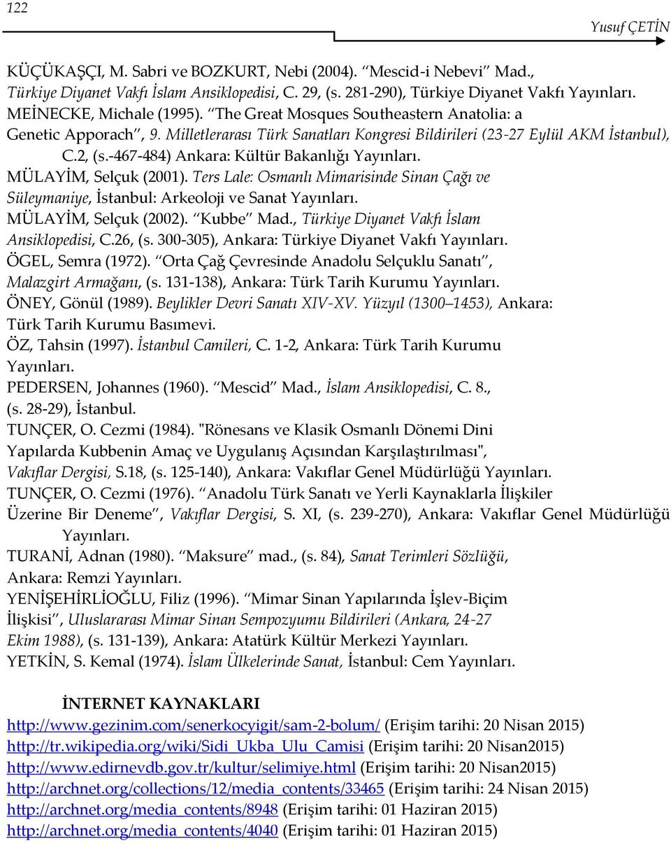 -467-484) Ankara: Kültür Bakanlığı Yayınları. MÜLAYİM, Selçuk (2001). Ters Lale: Osmanlı Mimarisinde Sinan Çağı ve Süleymaniye, İstanbul: Arkeoloji ve Sanat Yayınları. MÜLAYİM, Selçuk (2002).