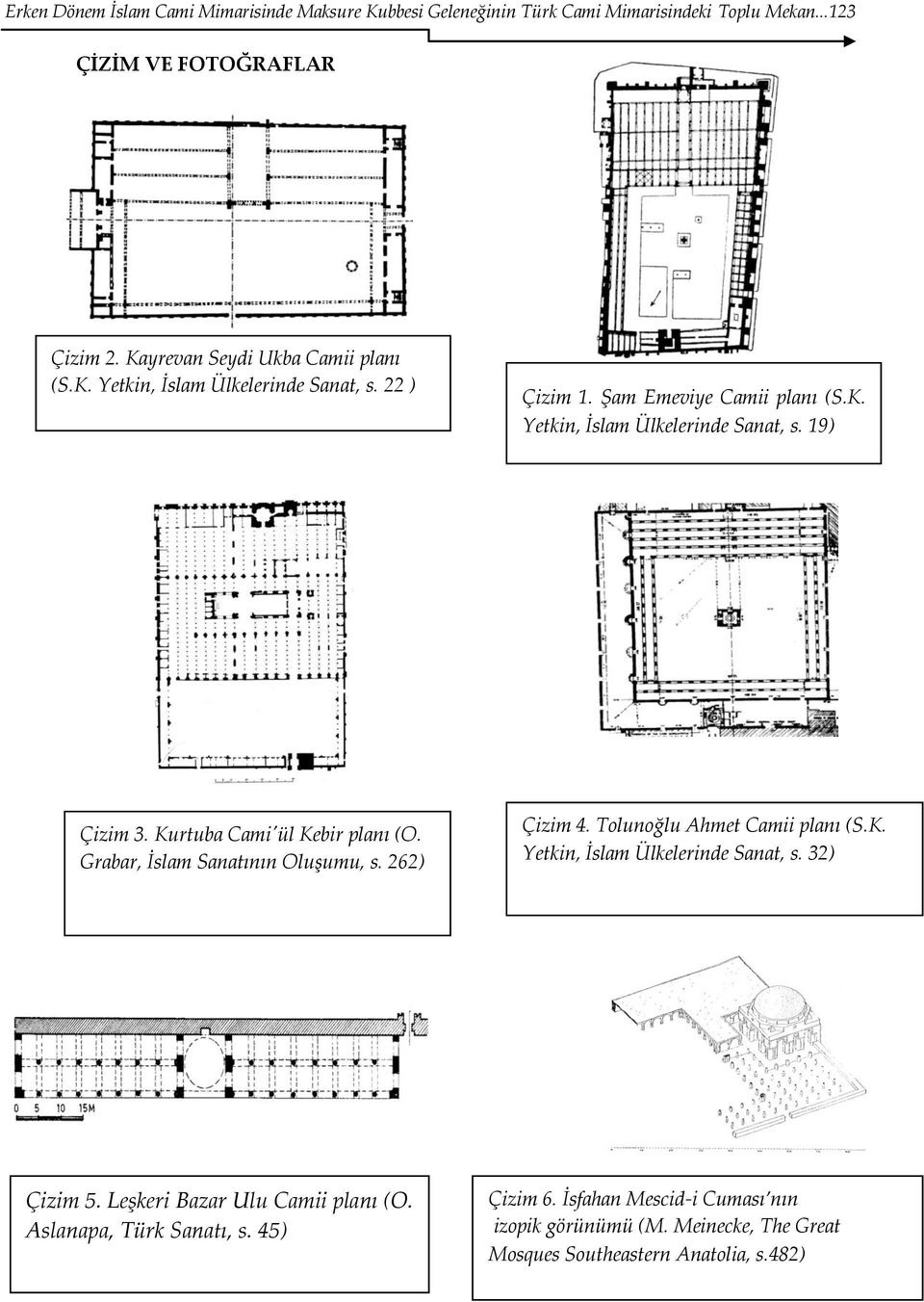 Kurtuba Cami'ül Kebir planı (O. Grabar, İslam Sanatının Oluşumu, s. 262) Çizim 4. Tolunoğlu Ahmet Camii planı (S.K. Yetkin, İslam Ülkelerinde Sanat, s.