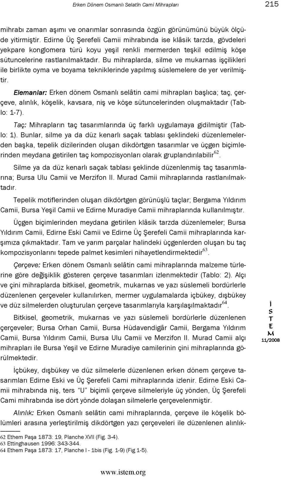 Bu mihraplarda, silme ve mukarnas işçilikleri ile birlikte oyma ve boyama tekniklerinde yapılmış süslemelere de yer verilmiştir.