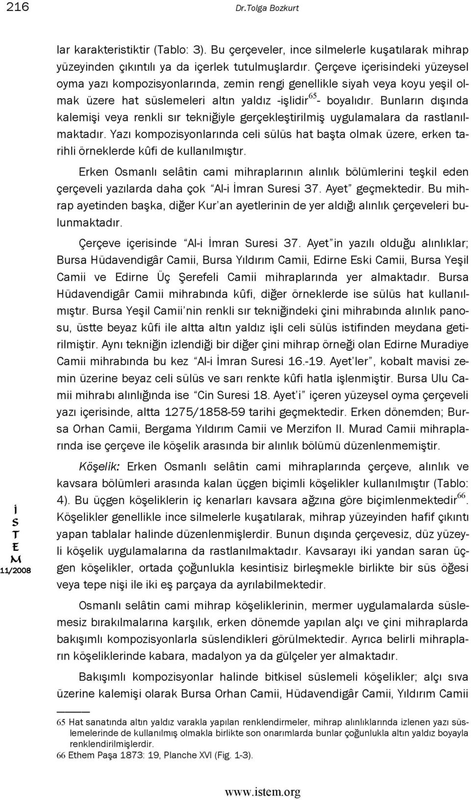 Bunların dışında kalemişi veya renkli sır tekniğiyle gerçekleştirilmiş uygulamalara da rastlanılmaktadır.