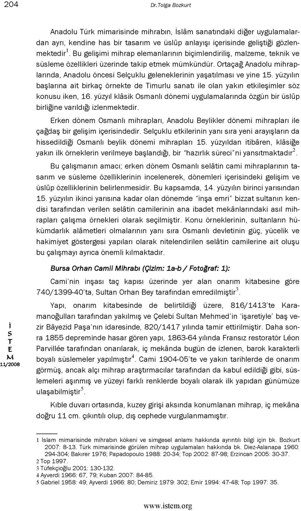 Ortaçağ Anadolu mihraplarında, Anadolu öncesi elçuklu geleneklerinin yaşatılması ve yine 15. yüzyılın başlarına ait birkaç örnekte de imurlu sanatı ile olan yakın etkileşimler söz konusu iken, 16.