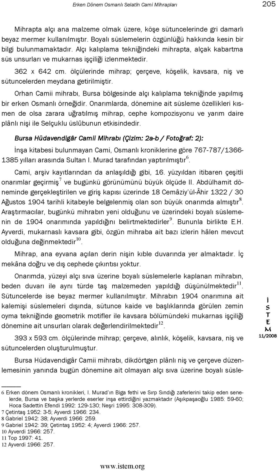 ölçülerinde mihrap; çerçeve, köşelik, kavsara, niş ve sütuncelerden meydana getirilmiştir. Orhan Camii mihrabı, Bursa bölgesinde alçı kalıplama tekniğinde yapılmış bir erken Osmanlı örneğidir.