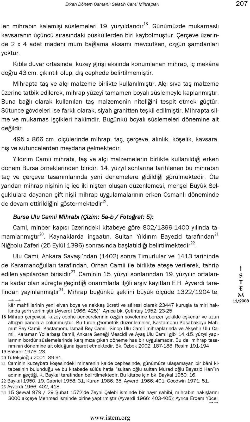 çıkıntılı olup, dış cephede belirtilmemiştir. ihrapta taş ve alçı malzeme birlikte kullanılmıştır. Alçı sıva taş malzeme üzerine tatbik edilerek, mihrap yüzeyi tamamen boyalı süslemeyle kaplanmıştır.