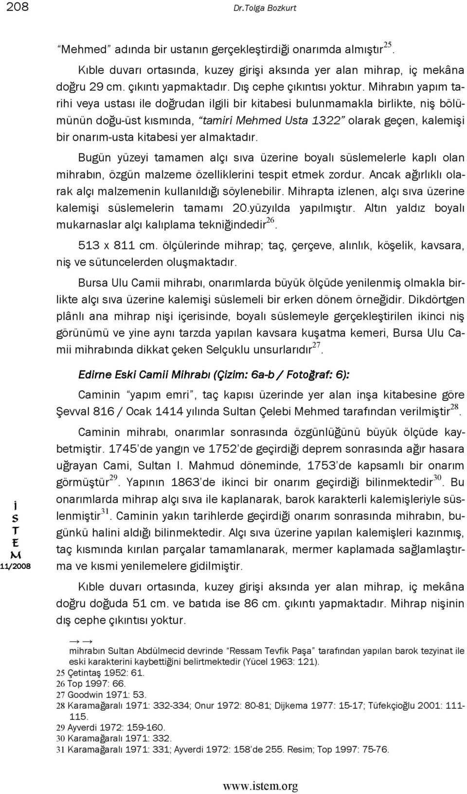 ihrabın yapım tarihi veya ustası ile doğrudan ilgili bir kitabesi bulunmamakla birlikte, niş bölümünün doğu-üst kısmında, tamiri ehmed Usta 1322 olarak geçen, kalemişi bir onarım-usta kitabesi yer