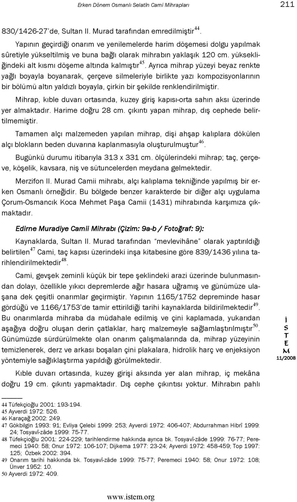 Ayrıca mihrap yüzeyi beyaz renkte yağlı boyayla boyanarak, çerçeve silmeleriyle birlikte yazı kompozisyonlarının bir bölümü altın yaldızlı boyayla, çirkin bir şekilde renklendirilmiştir.