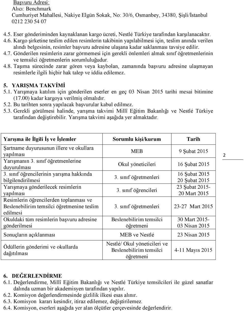 Kargo şirketine teslim edilen resimlerin takibinin yapılabilmesi için, teslim anında verilen alındı belgesinin, resimler başvuru adresine ulaşana kadar saklanması tavsiye edilir. 4.7.