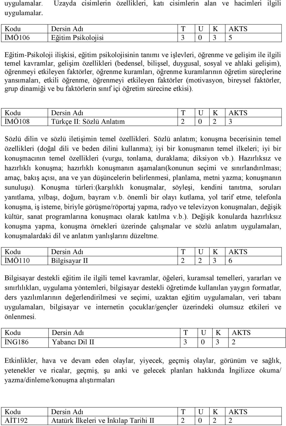 ilgili temel kavramlar, gelişim özellikleri (bedensel, bilişsel, duygusal, sosyal ve ahlaki gelişim), öğrenmeyi etkileyen faktörler, öğrenme kuramları, öğrenme kuramlarının öğretim süreçlerine