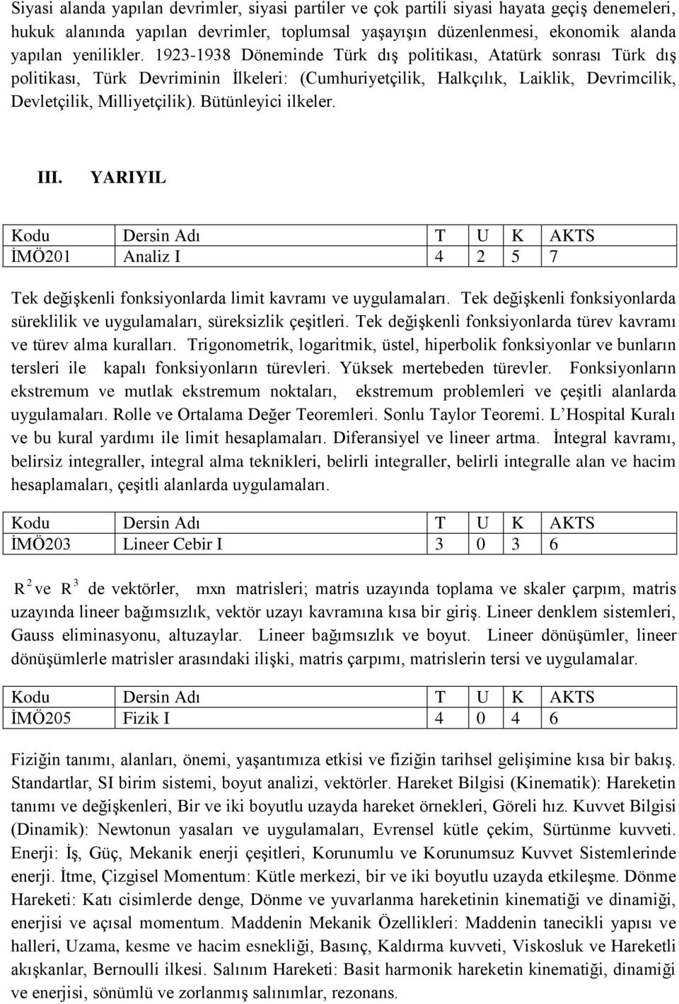 Bütünleyici ilkeler. III. YARIYIL İMÖ201 Analiz I 4 2 5 7 Tek değişkenli fonksiyonlarda limit kavramı ve uygulamaları. Tek değişkenli fonksiyonlarda süreklilik ve uygulamaları, süreksizlik çeşitleri.