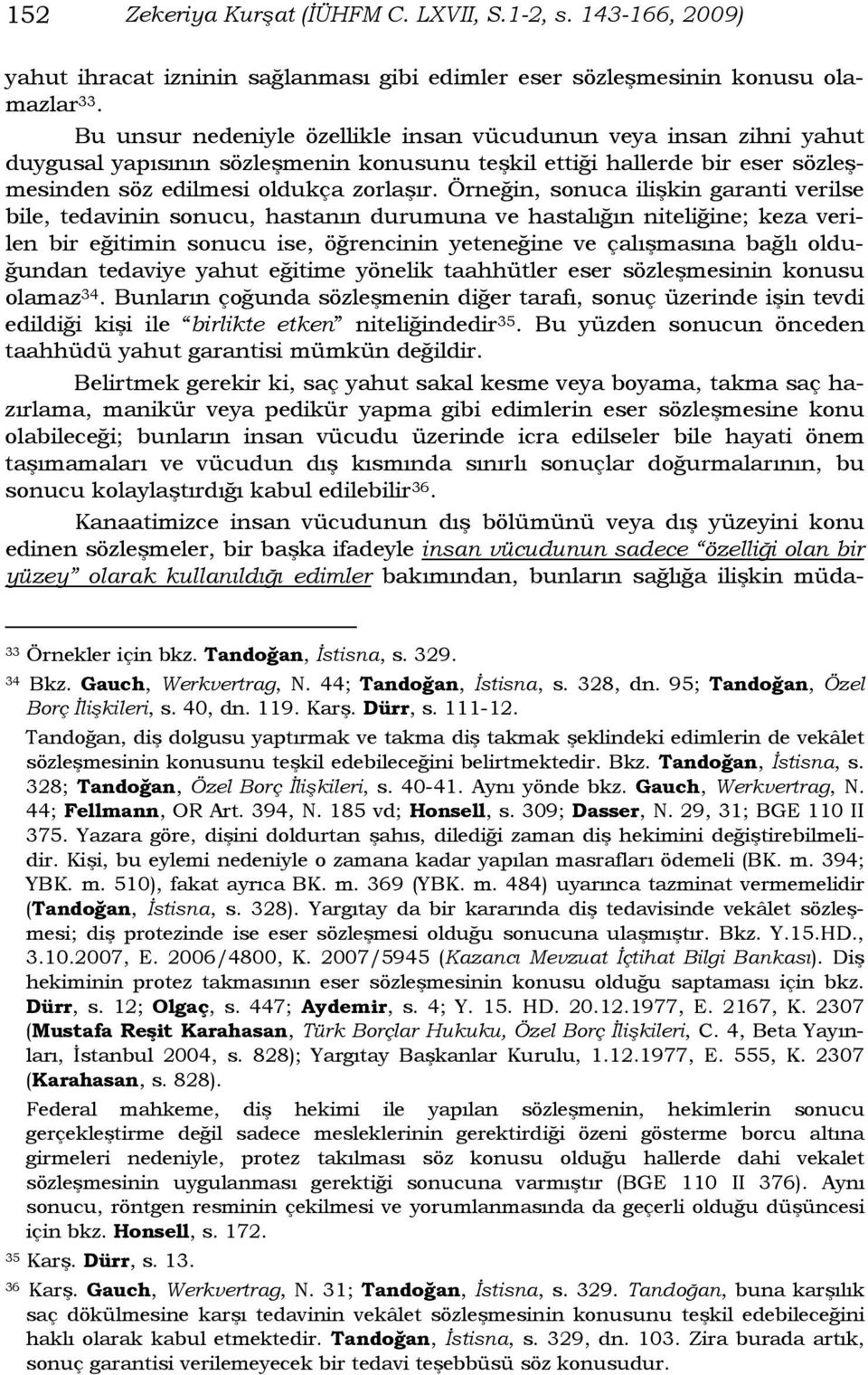 Örneğin, sonuca ilişkin garanti verilse bile, tedavinin sonucu, hastanın durumuna ve hastalığın niteliğine; keza verilen bir eğitimin sonucu ise, öğrencinin yeteneğine ve çalışmasına bağlı olduğundan