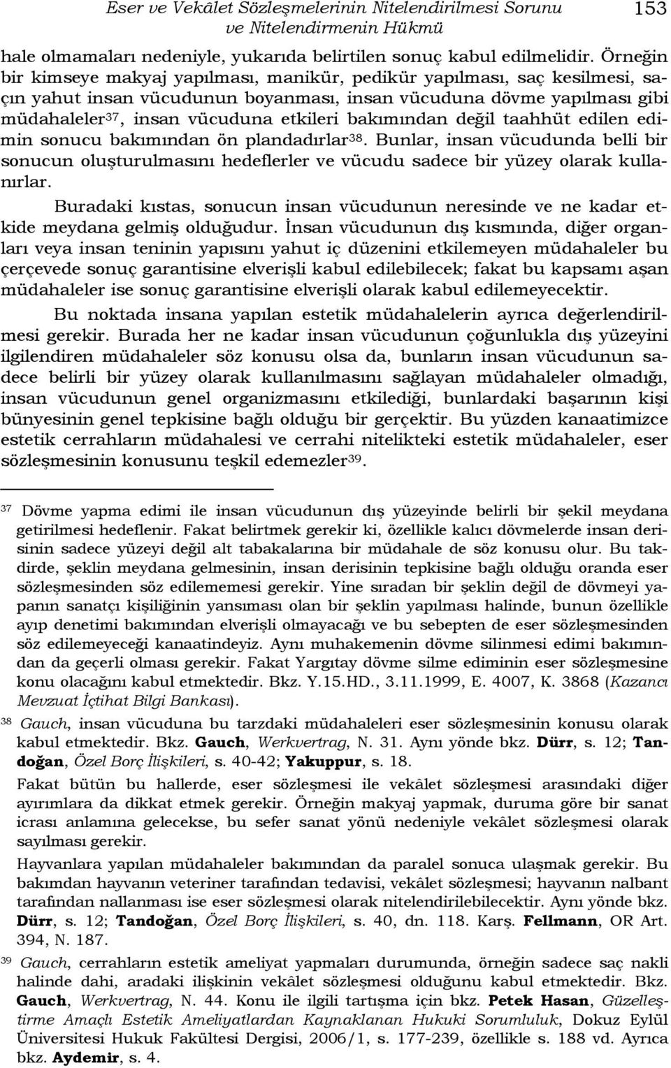 bakımından değil taahhüt edilen edimin sonucu bakımından ön plandadırlar 38. Bunlar, insan vücudunda belli bir sonucun oluşturulmasını hedeflerler ve vücudu sadece bir yüzey olarak kullanırlar.