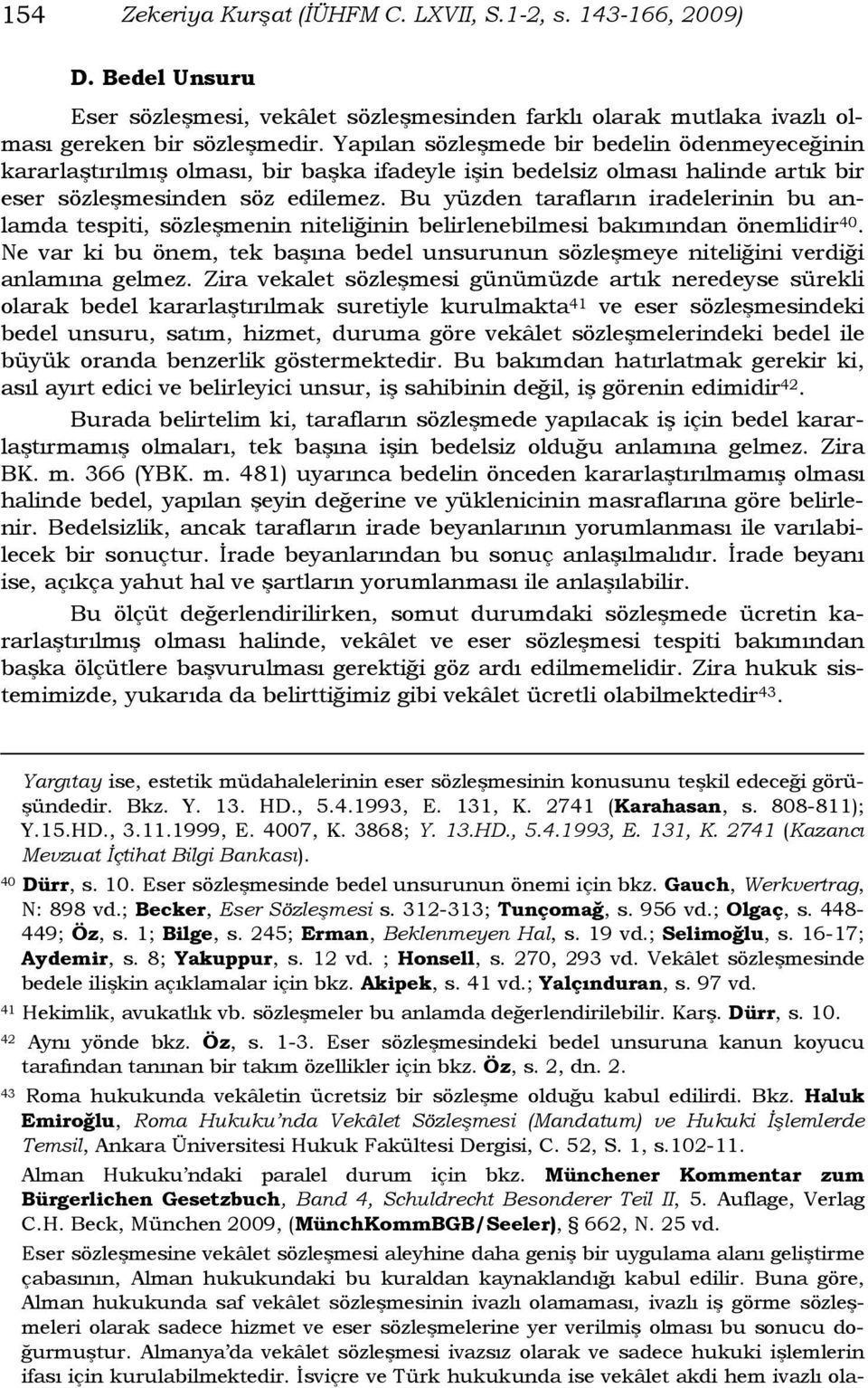 Bu yüzden tarafların iradelerinin bu anlamda tespiti, sözleşmenin niteliğinin belirlenebilmesi bakımından önemlidir 40.