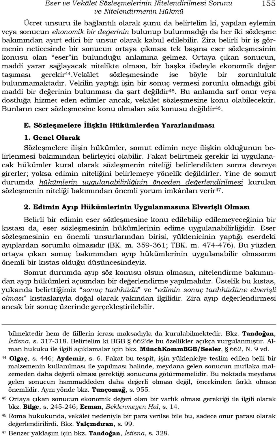 Zira belirli bir iş görmenin neticesinde bir sonucun ortaya çıkması tek başına eser sözleşmesinin konusu olan eser in bulunduğu anlamına gelmez.