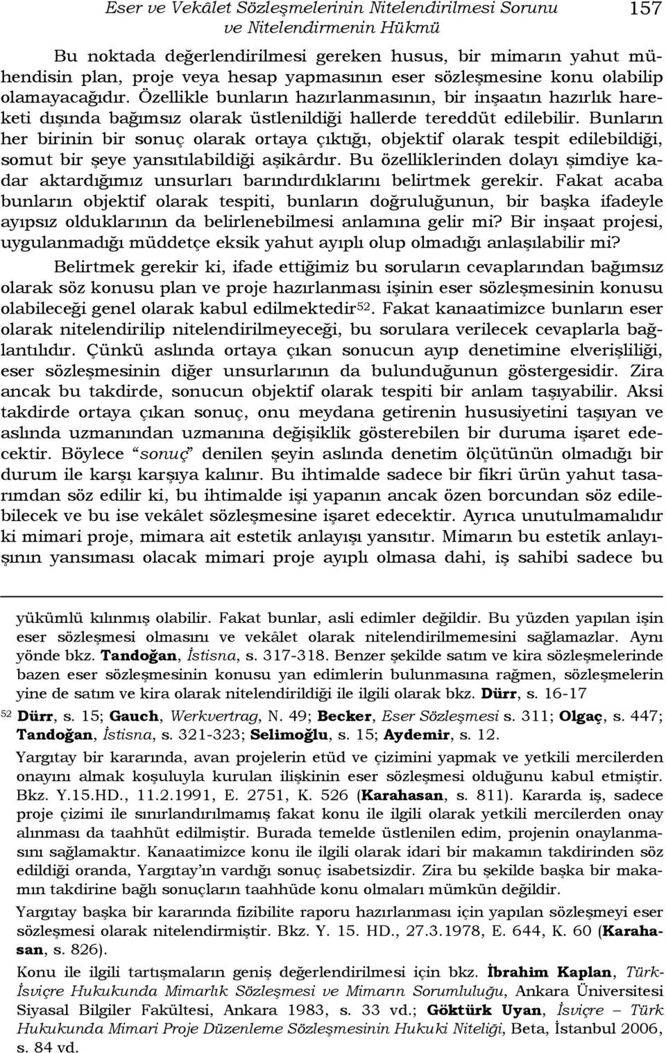 Bunların her birinin bir sonuç olarak ortaya çıktığı, objektif olarak tespit edilebildiği, somut bir şeye yansıtılabildiği aşikârdır.