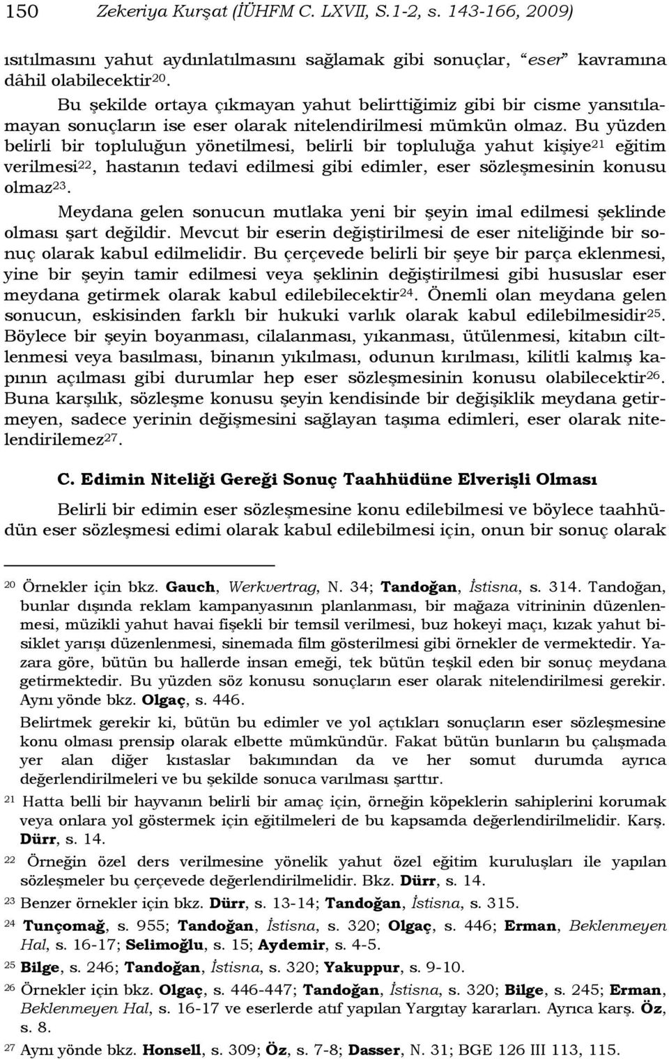 Bu yüzden belirli bir topluluğun yönetilmesi, belirli bir topluluğa yahut kişiye 21 eğitim verilmesi 22, hastanın tedavi edilmesi gibi edimler, eser sözleşmesinin konusu olmaz 23.