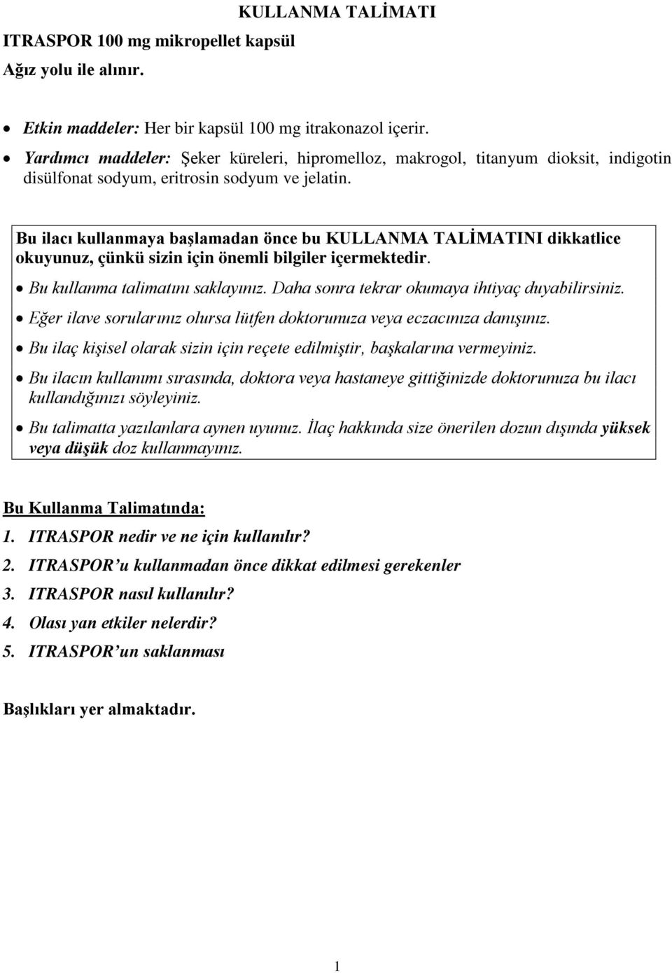 Bu ilacı kullanmaya başlamadan önce bu KULLANMA TALİMATINI dikkatlice okuyunuz, çünkü sizin için önemli bilgiler içermektedir. Bu kullanma talimatını saklayınız.