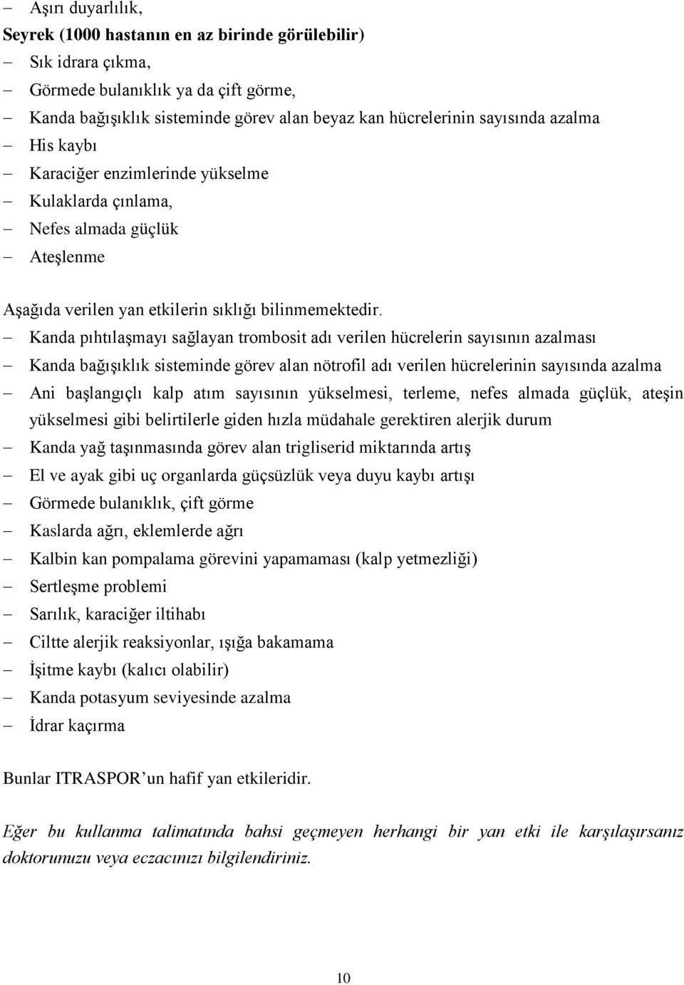 Kanda pıhtılaşmayı sağlayan trombosit adı verilen hücrelerin sayısının azalması Kanda bağışıklık sisteminde görev alan nötrofil adı verilen hücrelerinin sayısında azalma Ani başlangıçlı kalp atım