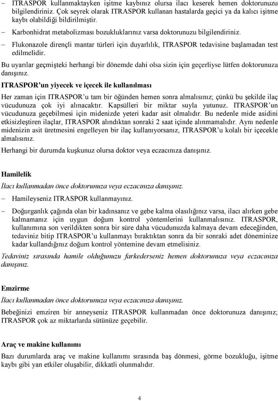 Flukonazole dirençli mantar türleri için duyarlılık, ITRASPOR tedavisine başlamadan test edilmelidir.