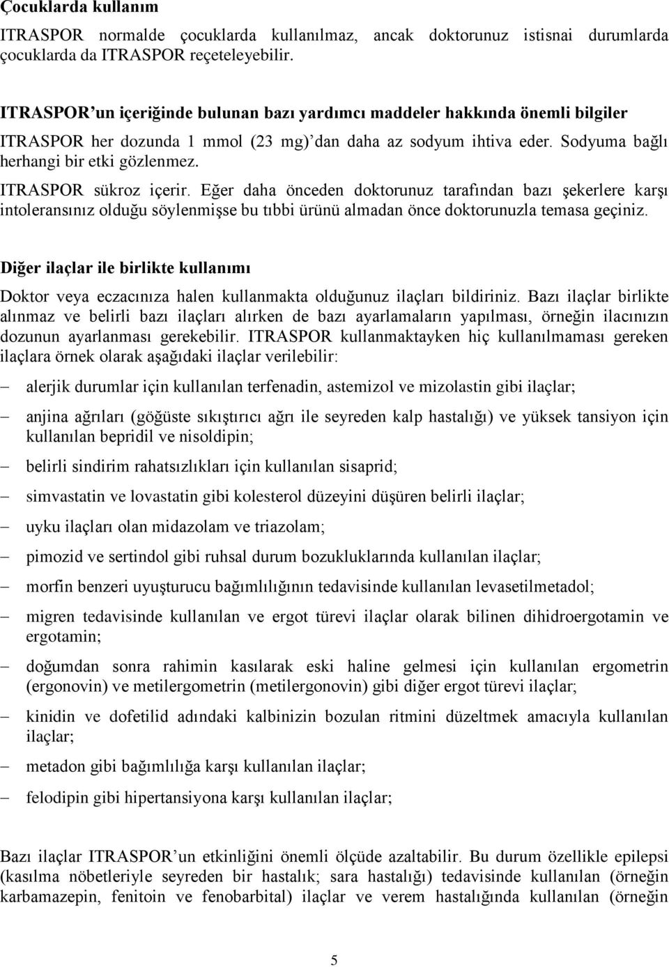 ITRASPOR sükroz içerir. Eğer daha önceden doktorunuz tarafından bazı şekerlere karşı intoleransınız olduğu söylenmişse bu tıbbi ürünü almadan önce doktorunuzla temasa geçiniz.